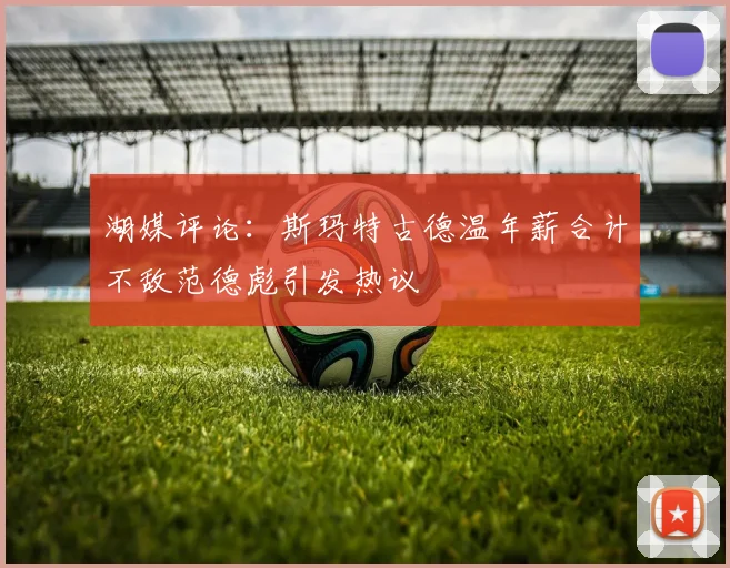 湖媒评论：斯玛特古德温年薪合计不敌范德彪引发热议